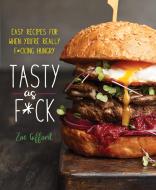 Tasty as F*ck: Easy Recipes for When You're Really F*cking Hungry di Zoe Gifford edito da CASTLE POINT