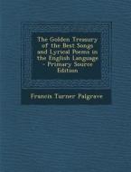 Golden Treasury of the Best Songs and Lyrical Poems in the English Language di Francis Turner Palgrave edito da Nabu Press