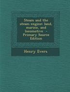 Steam and the Steam Engine: Land, Marine, and Locomotive di Henry Evers edito da Nabu Press