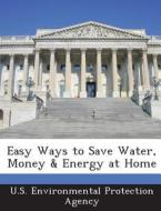Easy Ways To Save Water, Money & Energy At Home edito da Bibliogov