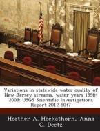 Variations In Statewide Water Quality Of New Jersey Streams, Water Years 1998-2009 di Heather A Heckathorn, Anna C Deetz edito da Bibliogov