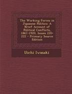 The Working Forces in Japanese Politics: A Brief Account of Political Conflicts, 1867-1920, Issues 220-222 di Uichi Iwasaki edito da Nabu Press