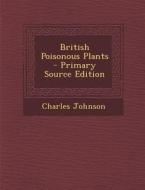 British Poisonous Plants - Primary Source Edition di Charles Johnson edito da Nabu Press