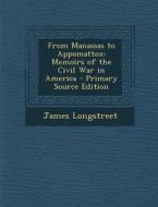 From Manassas to Appomattox: Memoirs of the Civil War in America di James Longstreet edito da Nabu Press