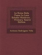 La Reina Dona Juana La Loca: Estudio Historico... di Antonio Rodriguez Villa edito da Nabu Press