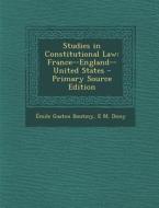 Studies in Constitutional Law: France--England--United States di Emile Gaston Boutmy, E. M. Dicey edito da Nabu Press
