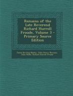 Remains of the Late Reverend Richard Hurrell Froude, Volume 3 di James Bowling Mozley, John Henry Newman, John Keble edito da Nabu Press