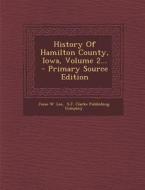 History of Hamilton County, Iowa, Volume 2... di Jesse W. Lee edito da Nabu Press