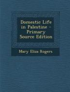 Domestic Life in Palestine - Primary Source Edition di Mary Eliza Rogers edito da Nabu Press