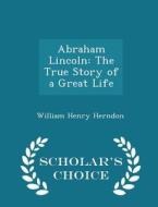 Abraham Lincoln di William Henry Herndon edito da Scholar's Choice