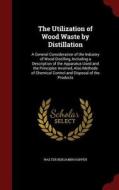 The Utilization Of Wood Waste By Distillation di Walter Benjamin Harper edito da Andesite Press