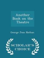 Another Book On The Theatre - Scholar's Choice Edition di George Jean Nathan edito da Scholar's Choice