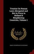Treatise On Roman Laws Abrogated And Not In Force In Holland & Neighboring Countries; Volume 1 di Simon a Groenewegen Van Der Made edito da Andesite Press