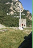La Conversione, salvezza di Giuseppe Di Maggio edito da Lulu.com