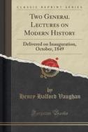 Two General Lectures On Modern History di Henry Halford Vaughan edito da Forgotten Books