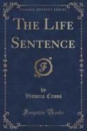 The Life Sentence (classic Reprint) di Victoria Cross edito da Forgotten Books