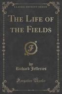 The Life Of The Fields (classic Reprint) di Richard Jefferies edito da Forgotten Books