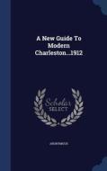 A New Guide To Modern Charleston...1912 di Anonymous edito da Sagwan Press