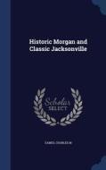 Historic Morgan And Classic Jacksonville di Charles M Eames edito da Sagwan Press