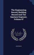 The Engineering Record, Building Record And The Sanitary Engineer; Volume 47 di Anonymous edito da Sagwan Press