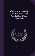 Club Law, A Comedy Acted In Clare Hall, Cambridge, About 1599-1600 di G C Moore 1858-1940 Smith edito da Palala Press