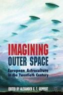 Imagining Outer Space di Alexander C. T. Geppert edito da Palgrave Macmillan