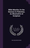 Bible Months; Or The Seasons In Palestine, As Illustrative Of Scripture di William Howse Groser edito da Palala Press