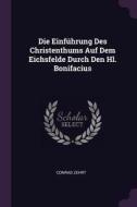 Die Einführung Des Christenthums Auf Dem Eichsfelde Durch Den Hl. Bonifacius di Conrad Zehrt edito da CHIZINE PUBN