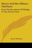 Mexico And Her Military Chieftains: From The Revolution Of Hidalgo To The Present Time di Fayette Robinson edito da Kessinger Publishing, Llc