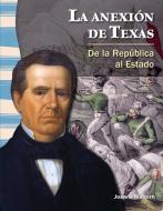 La Anexion de Texas (the Annexation of Texas) (Spanish Version) (La Historia de Texas (Texas History)): de la Republica  di Joanne Mattern edito da TEACHER CREATED MATERIALS