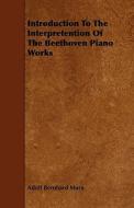 Introduction to the Interpretention of the Beethoven Piano Works di Adolf Bernhard Marx edito da Wylie Press