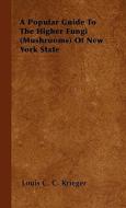 A Popular Guide To The Higher Fungi (Mushrooms) Of New York State di Louis C. C. Krieger edito da Spalding Press