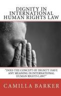 Dignity in International Human Rights Law di Camilla Barker edito da Createspace