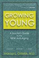 Growing Young: A Doctor's Guide to the New Anti-Aging di Marcus L. Gitterle M. D. edito da Createspace