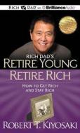 Rich Dad's Retire Young Retire Rich: How to Get Rich and Stay Rich di Robert T. Kiyosaki edito da Rich Dad on Brilliance Audio
