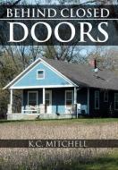 Behind Closed Doors di K. C. Mitchell edito da Xlibris