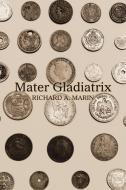 Mater Gladiatrix di Richard A. Marin edito da Lulu Publishing Services