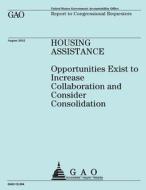Housing Assistance: Opportunities Exist to Increase Collaboration and Consider Consolidation di Us Government Accountability Office edito da Createspace