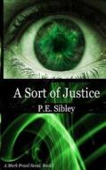 A Sort of Justice di MS P. E. Sibley edito da Createspace