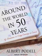 Around the World in 50 Years: My Adventure to Every Country on Earth di Albert Podell edito da Tantor Audio