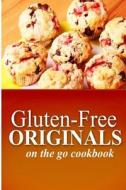 Gluten-Free Originals - On the Go Cookbook: (Practical and Delicious Gluten-Free, Grain Free, Dairy Free Recipes) di Gluten Free Originals edito da Createspace