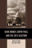 DARK MONEY SUPER PACS & THE 20PB di Melissa M. Smith, Larry Powell edito da Rowman and Littlefield
