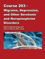 Course 203 - Migraine, Depression, and Other Serotonin and Norepinephrine Disord di Dr John a. Allocca edito da Createspace