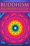 Buddhism: Beginner's Guide: Bring Peace and Happiness to Your Everyday Life di Ian Tuhovsky edito da Createspace