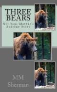 Three Bears: Not Your Mother's Bedtime Story di MM Sherman edito da Createspace