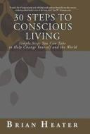 30 Steps to Conscious Living di Brian Heater edito da Balboa Press
