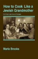 How to Cook Like a Jewish Grandmother di Marla Brooks edito da PELICAN PUB CO