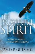 The Prayerful Spirit: Passion for God, Compassion for People di James P. Gills edito da CREATION HOUSE