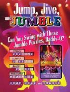 Jump, Jive, and Jumble: Can You Swing with These Jumble Puzzles, Daddy-O? di Tribune Media Services edito da TRIUMPH BOOKS