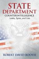 State Department Counterintelligence: Leaks, Spies, and Lies di Robert D. Booth edito da BROWN BOOKS PUB GROUP